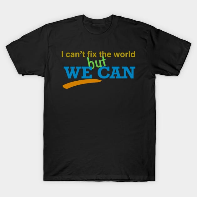 I can’t fix the world but we can T-Shirt by stephenignacio